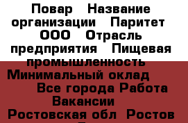 Повар › Название организации ­ Паритет, ООО › Отрасль предприятия ­ Пищевая промышленность › Минимальный оклад ­ 25 000 - Все города Работа » Вакансии   . Ростовская обл.,Ростов-на-Дону г.